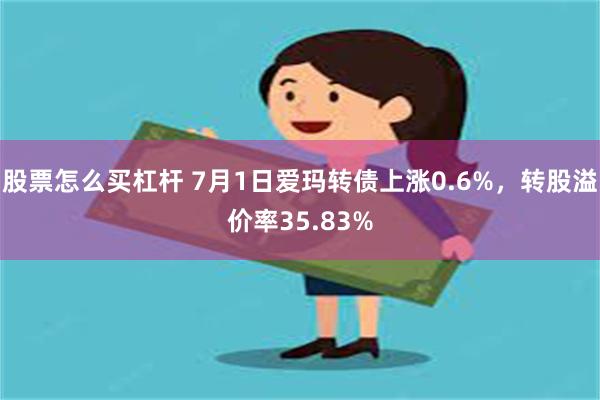 股票怎么买杠杆 7月1日爱玛转债上涨0.6%，转股溢价率35.83%